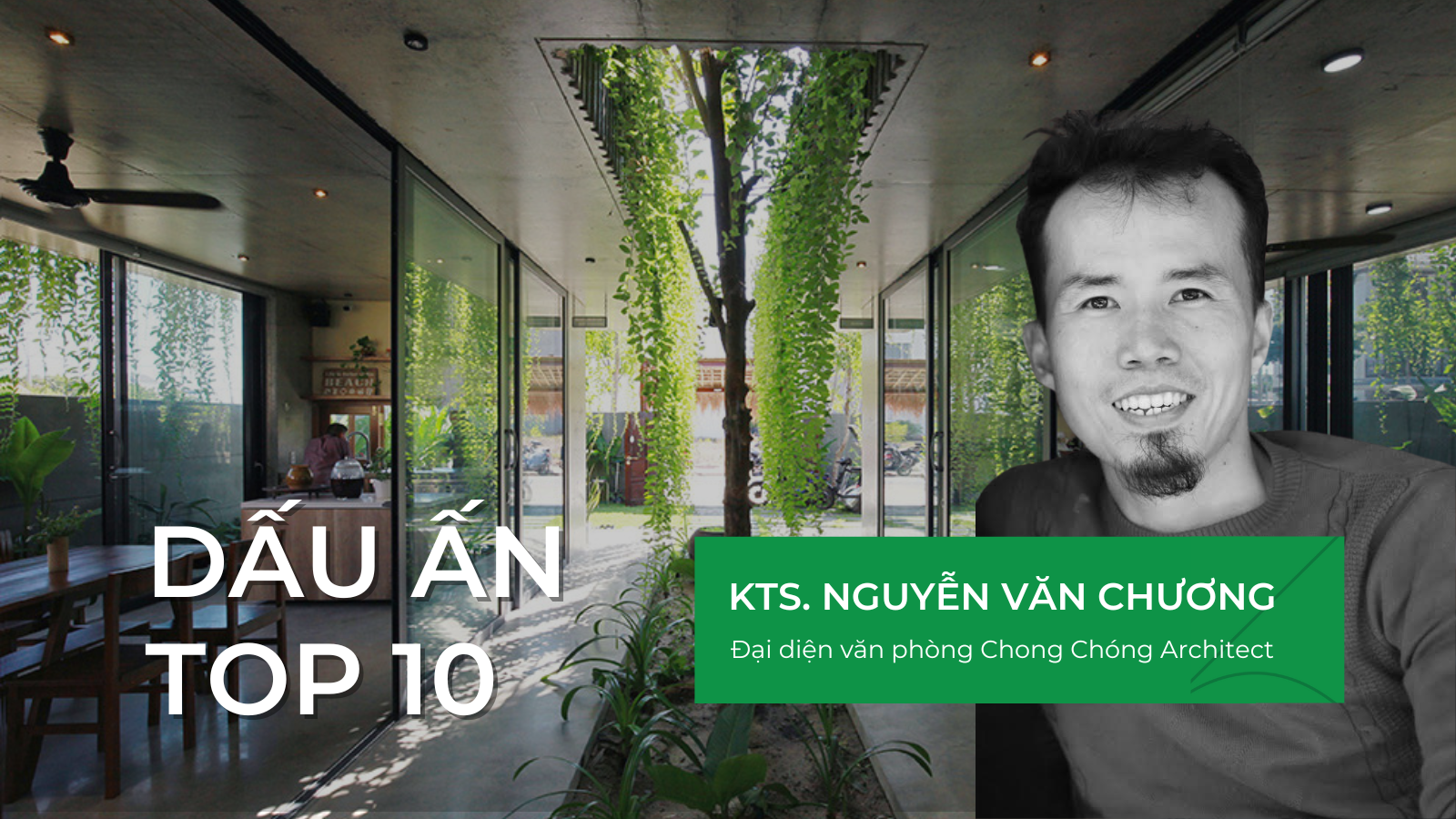 You are currently viewing [Dấu ấn Top 10] KTS Nguyễn Văn Chương – ‘Gieo mầm’ tình yêu thiên nhiên trong từng công trình